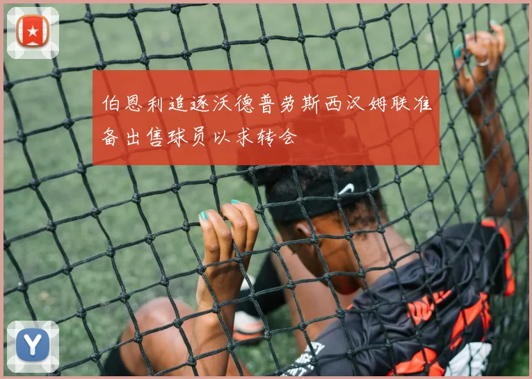 伯恩利追逐沃德普劳斯西汉姆联准备出售球员以求转会